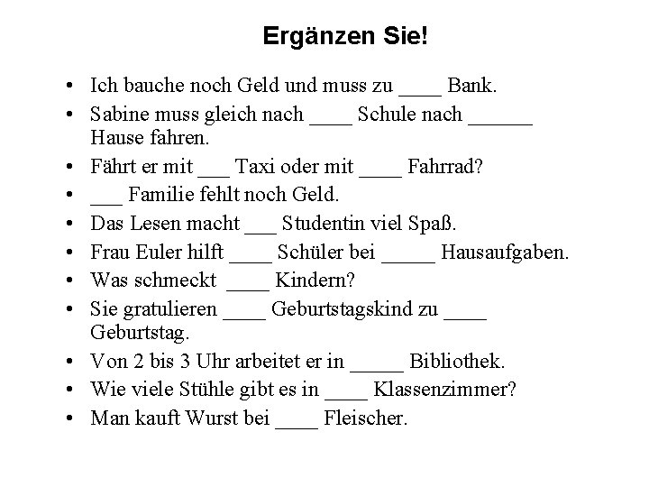 Ergänzen Sie! • Ich bauche noch Geld und muss zu ____ Bank. • Sabine