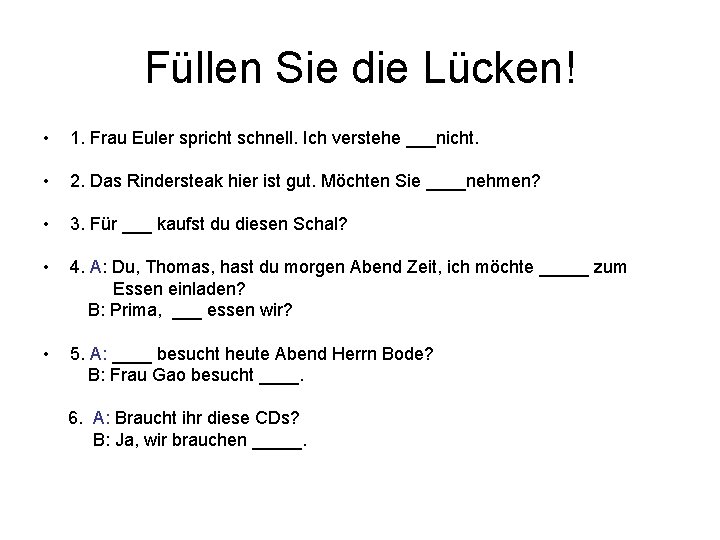 Füllen Sie die Lücken! • 1. Frau Euler spricht schnell. Ich verstehe ___nicht. •