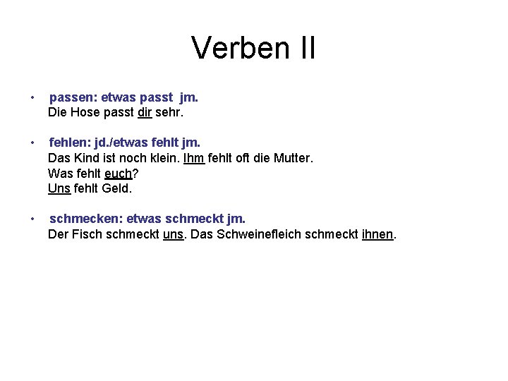 Verben II • passen: etwas passt jm. Die Hose passt dir sehr. • fehlen: