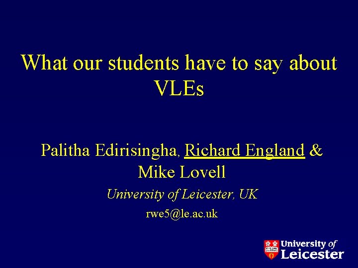 What our students have to say about VLEs Palitha Edirisingha, Richard England & Mike