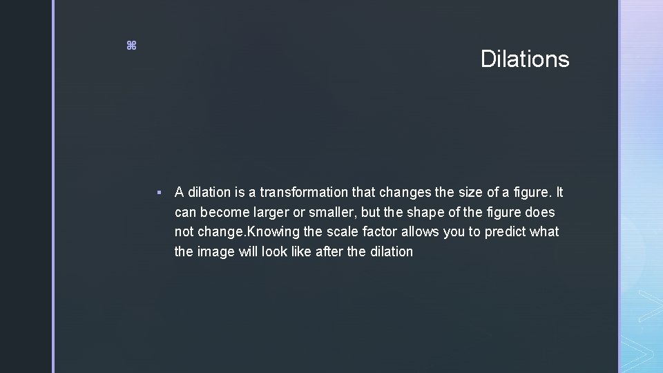 z Dilations § A dilation is a transformation that changes the size of a