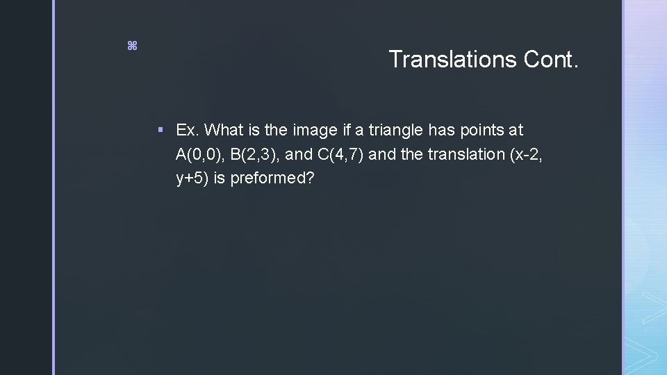 z Translations Cont. § Ex. What is the image if a triangle has points