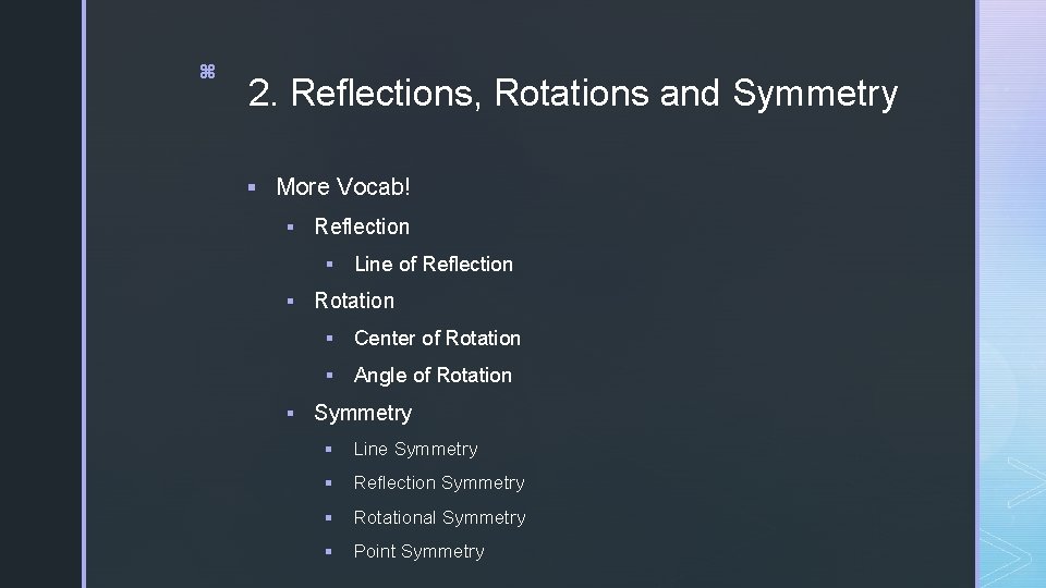 z 2. Reflections, Rotations and Symmetry § More Vocab! § Reflection § Line of