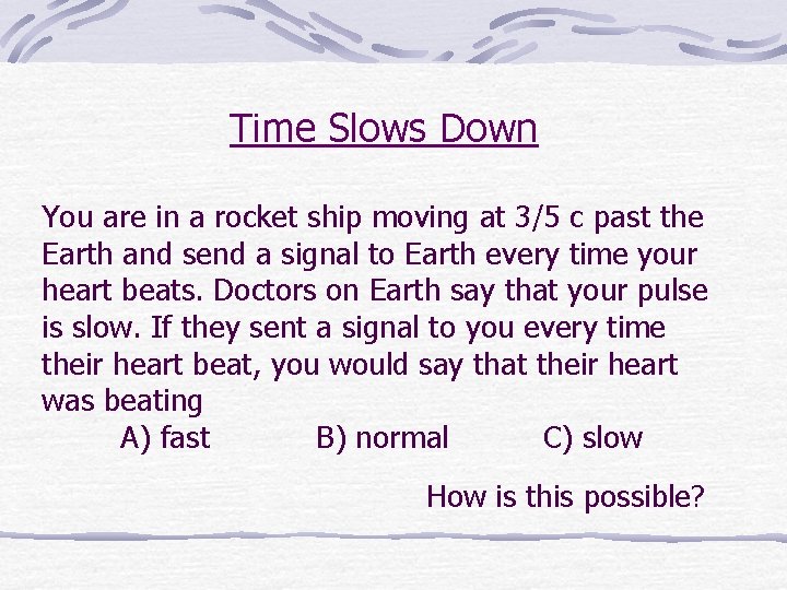 Time Slows Down You are in a rocket ship moving at 3/5 c past