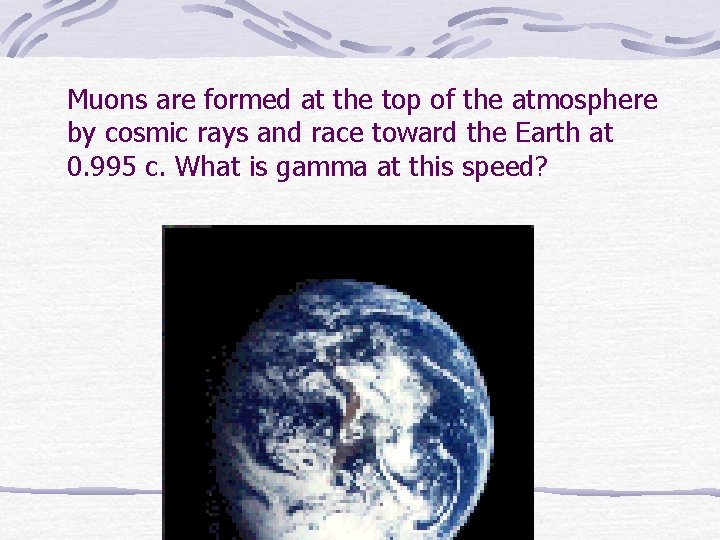 Muons are formed at the top of the atmosphere by cosmic rays and race