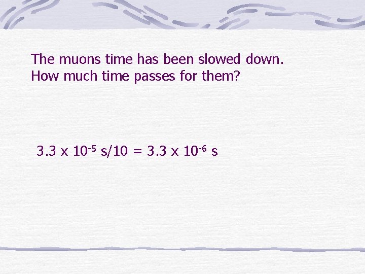 The muons time has been slowed down. How much time passes for them? 3.