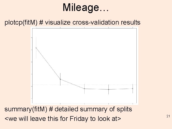 Mileage… plotcp(fit. M) # visualize cross-validation results summary(fit. M) # detailed summary of splits