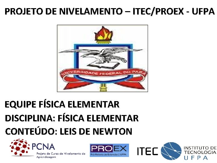 PROJETO DE NIVELAMENTO – ITEC/PROEX - UFPA EQUIPE FÍSICA ELEMENTAR DISCIPLINA: FÍSICA ELEMENTAR CONTEÚDO: