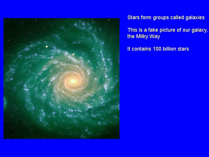 Stars form groups called galaxies This is a fake picture of our galaxy, the