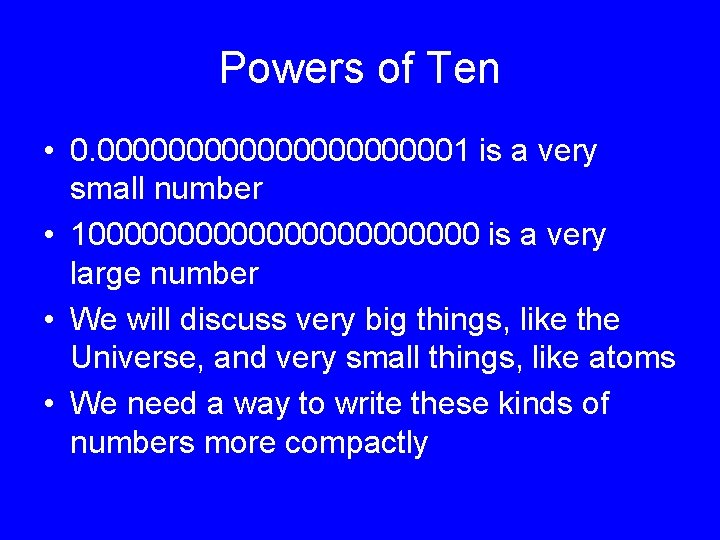 Powers of Ten • 0. 00000000001 is a very small number • 100000000000 is