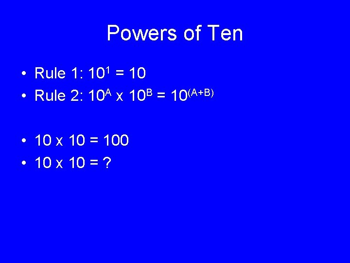 Powers of Ten • Rule 1: 101 = 10 • Rule 2: 10 A