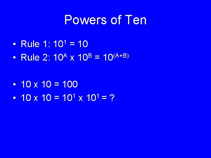 Powers of Ten • Rule 1: 101 = 10 • Rule 2: 10 A