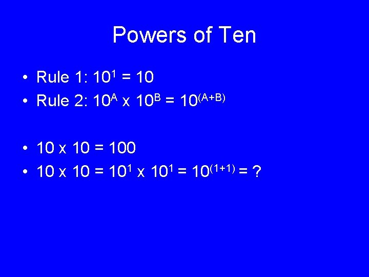 Powers of Ten • Rule 1: 101 = 10 • Rule 2: 10 A