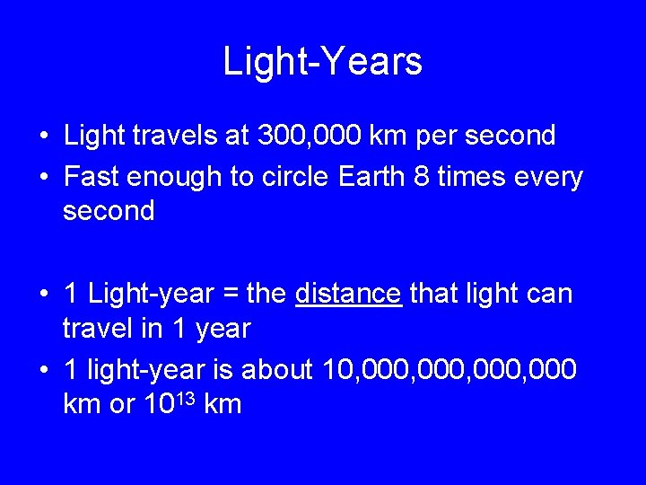 Light-Years • Light travels at 300, 000 km per second • Fast enough to