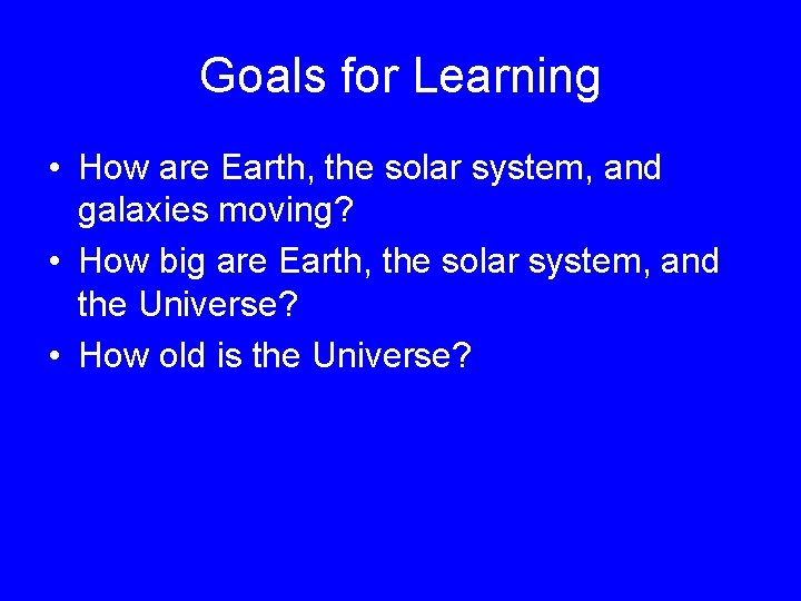 Goals for Learning • How are Earth, the solar system, and galaxies moving? •