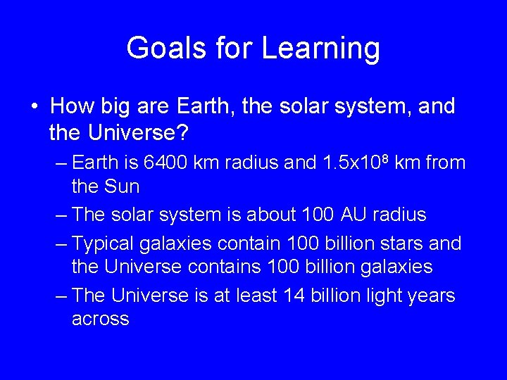 Goals for Learning • How big are Earth, the solar system, and the Universe?