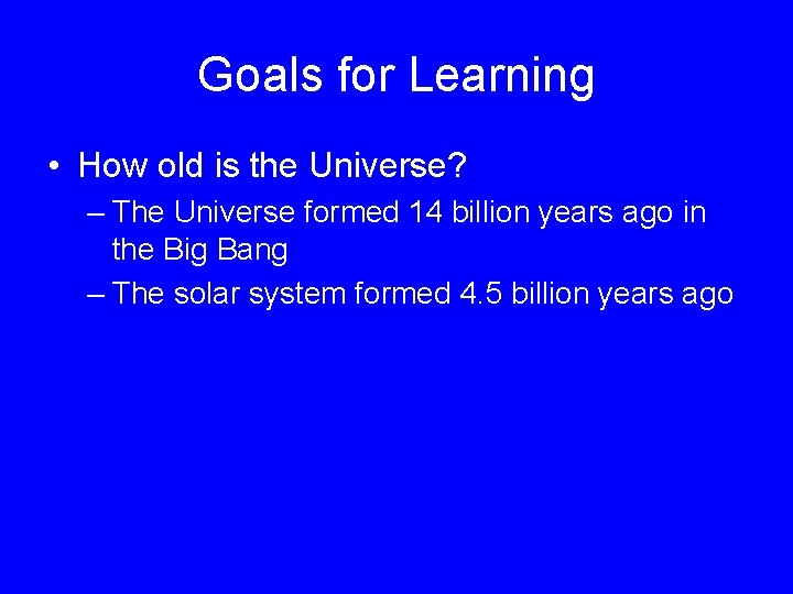 Goals for Learning • How old is the Universe? – The Universe formed 14