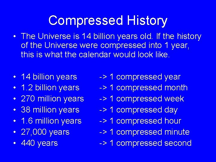 Compressed History • The Universe is 14 billion years old. If the history of