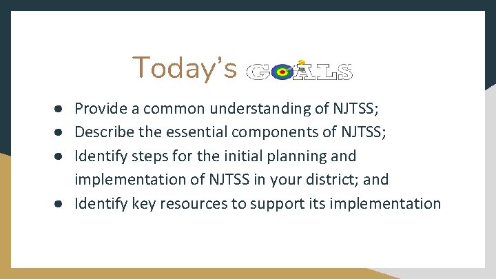 Today’s ● Provide a common understanding of NJTSS; ● Describe the essential components of