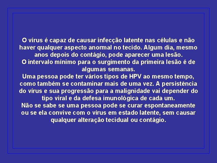 O vírus é capaz de causar infecção latente nas células e não haver qualquer