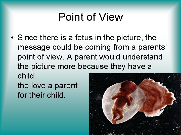 Point of View • Since there is a fetus in the picture, the message
