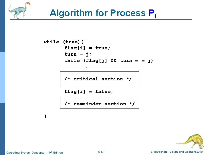 Algorithm for Process Pi while (true){ flag[i] = true; turn = j; while (flag[j]