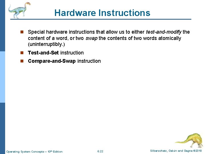 Hardware Instructions n Special hardware instructions that allow us to either test-and-modify the content