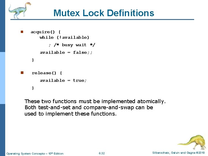 Mutex Lock Definitions n acquire() { while (!available) ; /* busy wait */ available