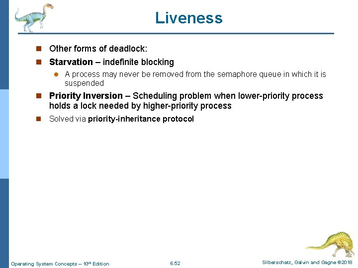 Liveness n Other forms of deadlock: n Starvation – indefinite blocking l A process