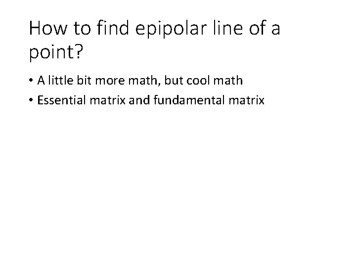 How to find epipolar line of a point? • A little bit more math, How to find epipolar line of a point? • A little bit more math,