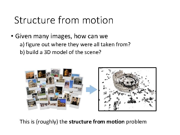 Structure from motion • Given many images, how can we a) figure out where