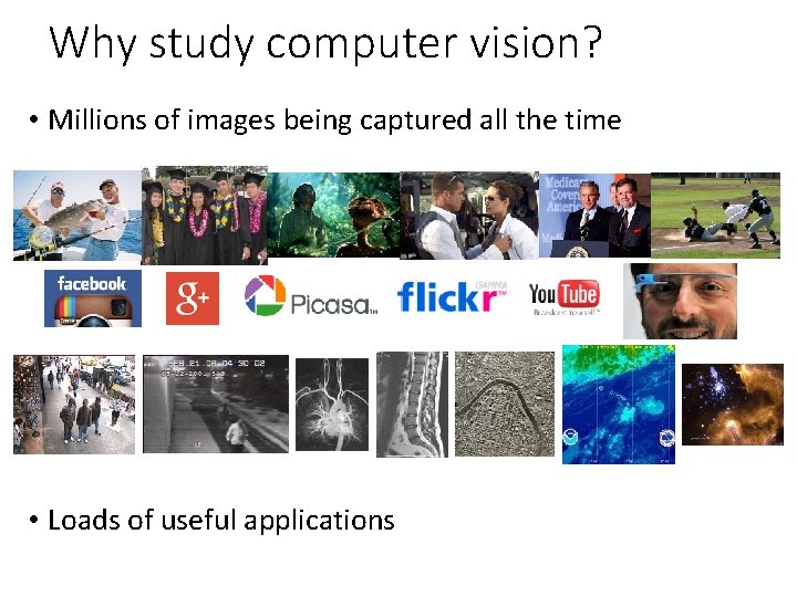 Why study computer vision? • Millions of images being captured all the time •