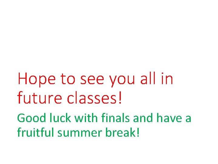 Hope to see you all in future classes! Good luck with finals and have