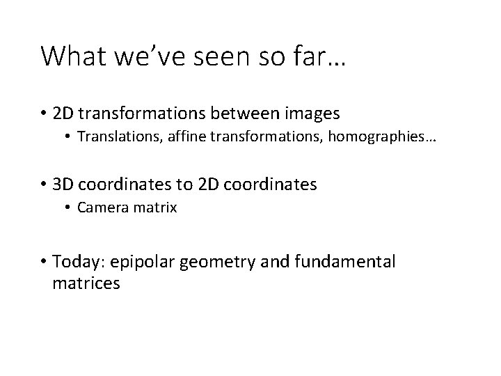 What we’ve seen so far… • 2 D transformations between images • Translations, affine