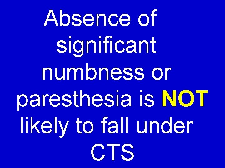 Absence of significant numbness or paresthesia is NOT likely to fall under CTS 