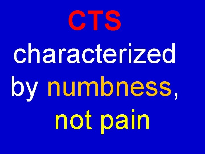 CTS characterized by numbness, not pain 