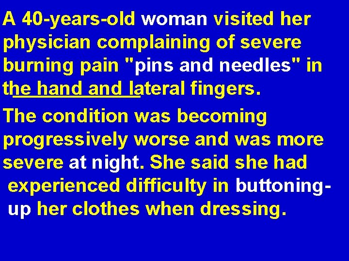A 40 -years-old woman visited her physician complaining of severe burning pain "pins and