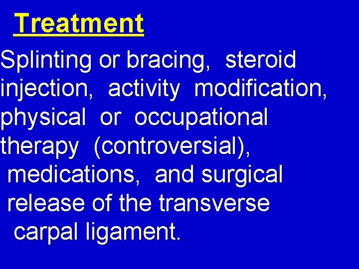 Treatment Splinting or bracing, steroid injection, activity modification, physical or occupational therapy (controversial), medications,
