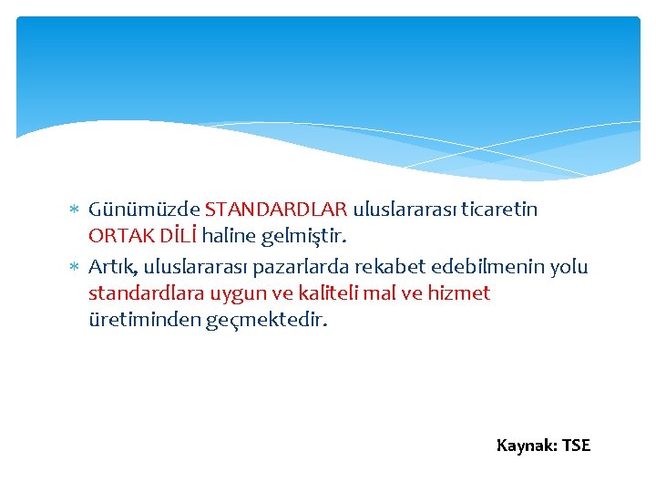  Günümüzde STANDARDLAR uluslararası ticaretin ORTAK DİLİ haline gelmiştir. Artık, uluslararası pazarlarda rekabet edebilmenin