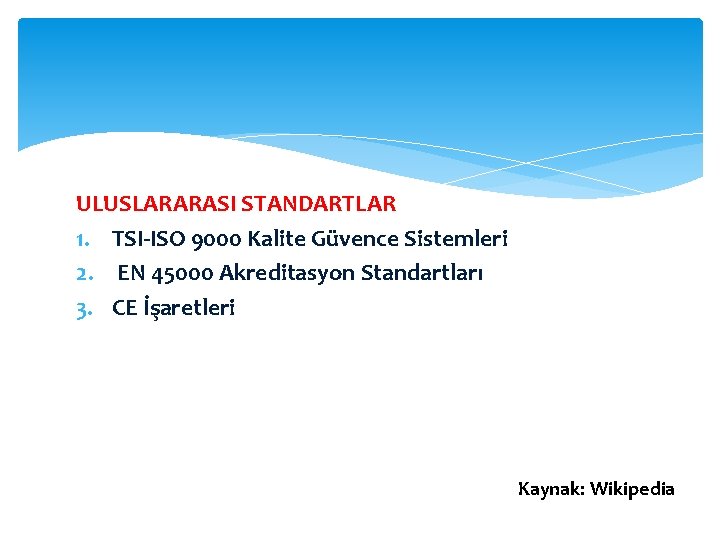 ULUSLARARASI STANDARTLAR 1. TSI-ISO 9000 Kalite Güvence Sistemleri 2. EN 45000 Akreditasyon Standartları 3.