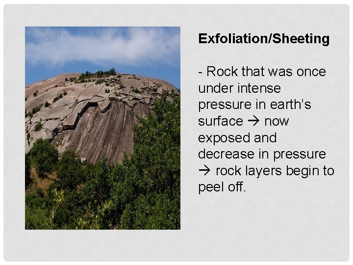 Exfoliation/Sheeting - Rock that was once under intense pressure in earth’s surface now exposed