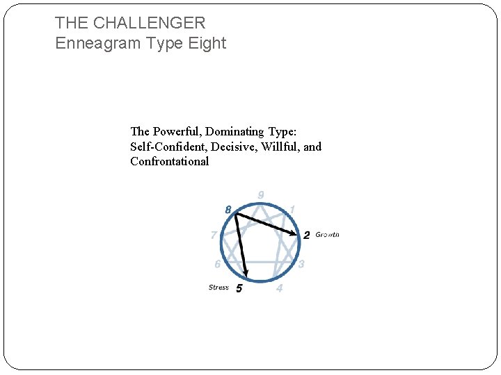 THE CHALLENGER Enneagram Type Eight The Powerful, Dominating Type: Self-Confident, Decisive, Willful, and Confrontational