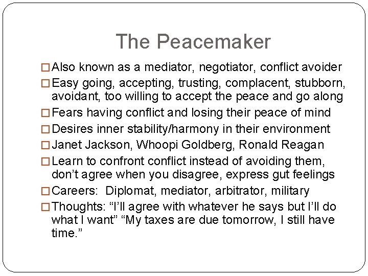 The Peacemaker � Also known as a mediator, negotiator, conflict avoider � Easy going,