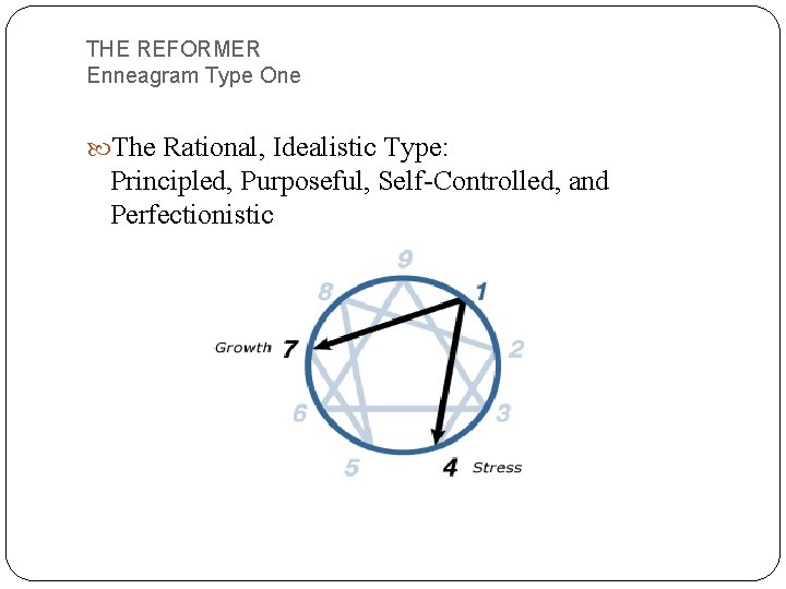THE REFORMER Enneagram Type One The Rational, Idealistic Type: Principled, Purposeful, Self-Controlled, and Perfectionistic