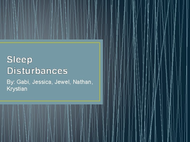 Sleep Disturbances By: Gabi, Jessica, Jewel, Nathan, Krystian 