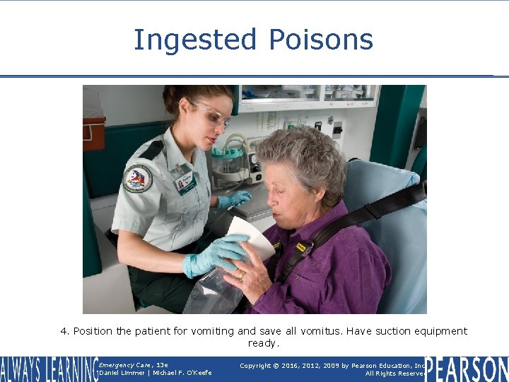 Ingested Poisons 4. Position the patient for vomiting and save all vomitus. Have suction