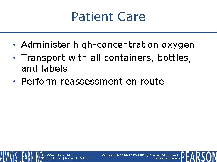 Patient Care • Administer high-concentration oxygen • Transport with all containers, bottles, and labels