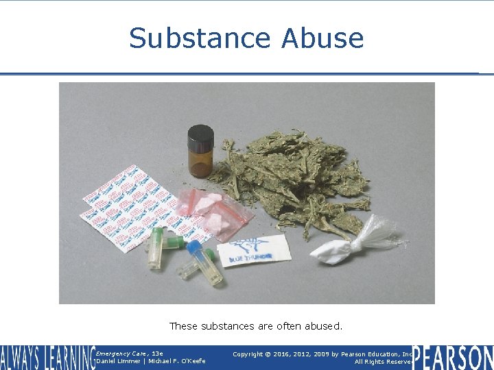 Substance Abuse These substances are often abused. Emergency Care, 13 e Daniel Limmer |