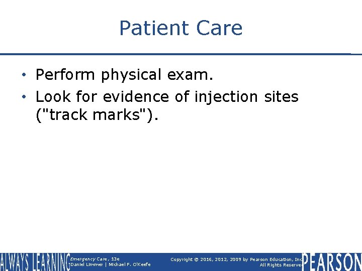 Patient Care • Perform physical exam. • Look for evidence of injection sites ("track