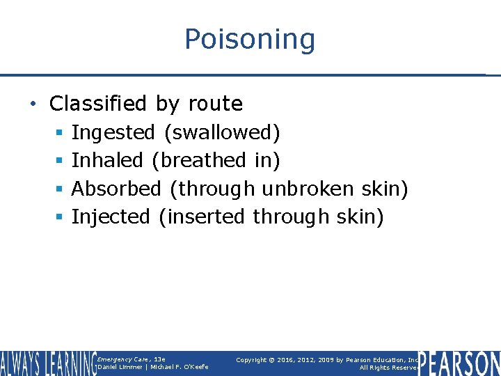 Poisoning • Classified by route § § Ingested (swallowed) Inhaled (breathed in) Absorbed (through